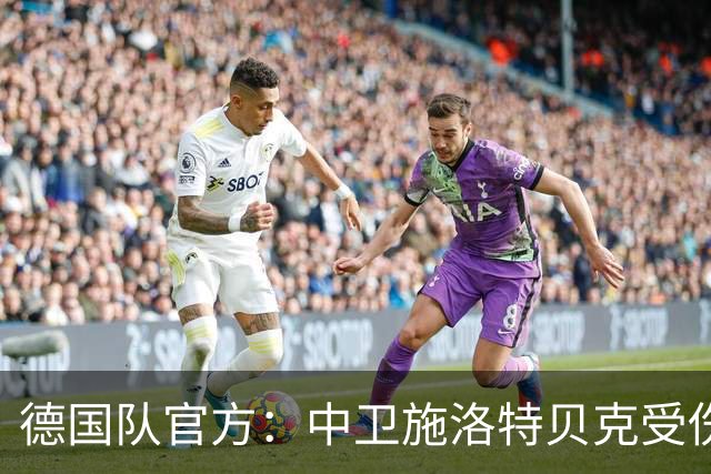 德国队官方：中卫施洛特贝克受伤 提前告别本届世界杯